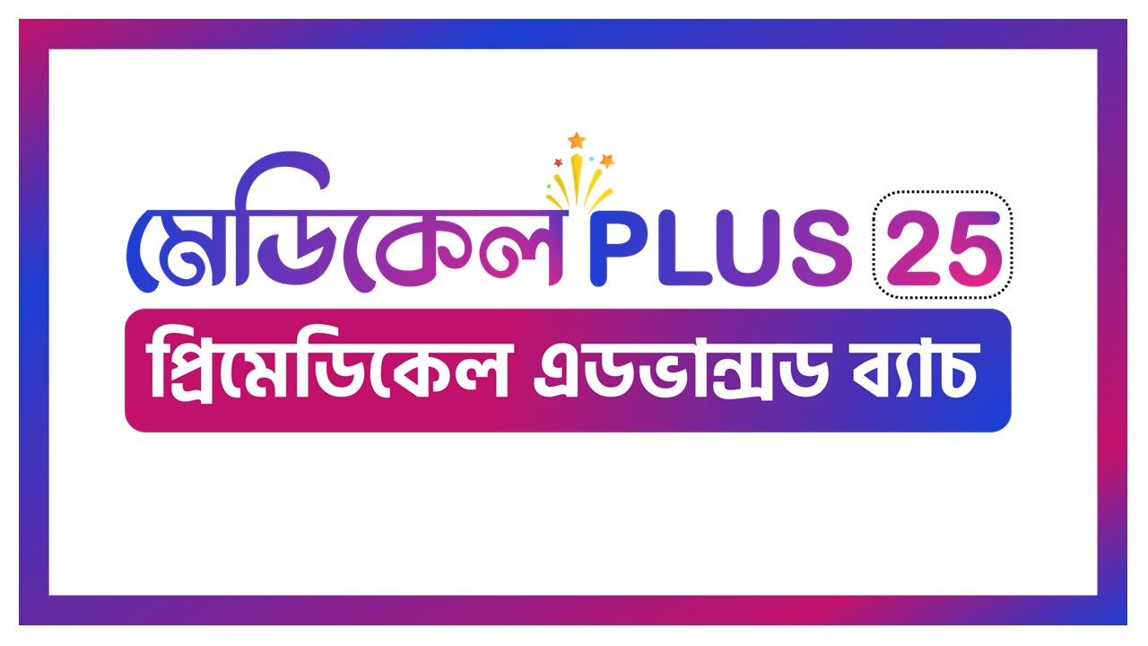 মেডিকেল PLUS 25 : প্রিমেডিকেল এডভান্সড ব্যাচ